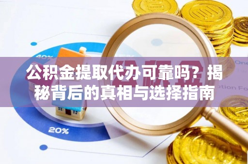 石排公积金提取代办可靠吗？揭秘背后的真相与选择指南