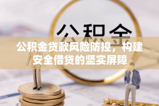 石排公积金贷款风险防控，构建安全借贷的坚实屏障