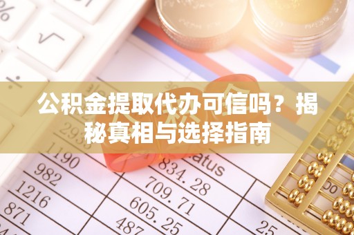 石排公积金提取代办可信吗？揭秘真相与选择指南
