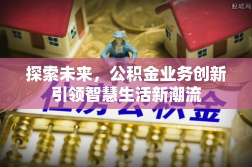石排探索未来，公积金业务创新引领智慧生活新潮流