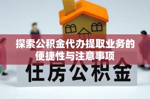 石排探索公积金代办提取业务的便捷性与注意事项