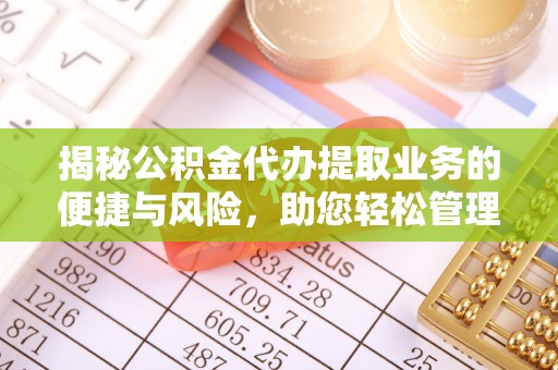 石排揭秘公积金代办提取业务的便捷与风险，助您轻松管理财务