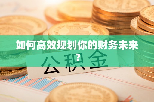 石排如何高效规划你的财务未来？