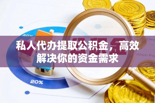 石排私人代办提取公积金，高效解决你的资金需求