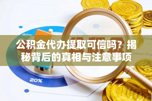 石排公积金代办提取可信吗？揭秘背后的真相与注意事项