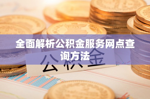 石排全面解析公积金服务网点查询方法
