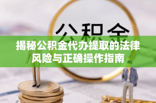 石排揭秘公积金代办提取的法律风险与正确操作指南