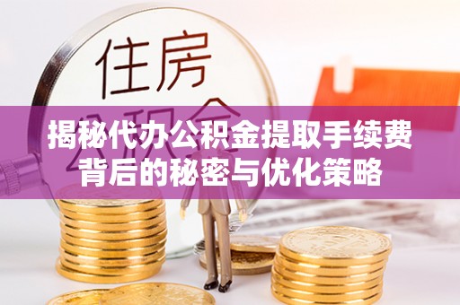 石排揭秘代办公积金提取手续费背后的秘密与优化策略