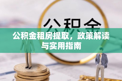 石排公积金租房提取，政策解读与实用指南