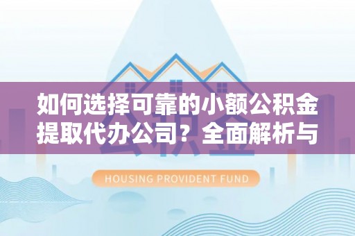 石排如何选择可靠的小额公积金提取代办公司？全面解析与实用指南