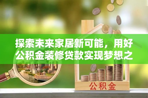 石排探索未来家居新可能，用好公积金装修贷款实现梦想之家