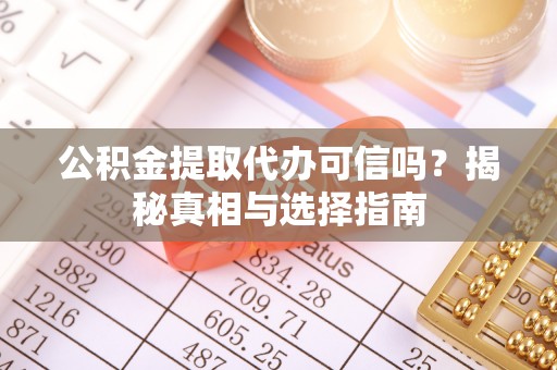 石排公积金提取代办可信吗？揭秘真相与选择指南