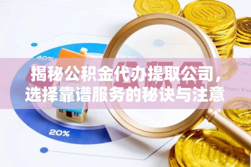 石排揭秘公积金代办提取公司，选择靠谱服务的秘诀与注意事项