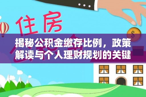 石排揭秘公积金缴存比例，政策解读与个人理财规划的关键