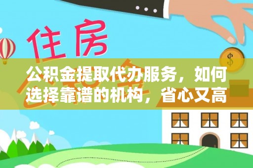 石排公积金提取代办服务，如何选择靠谱的机构，省心又高效
