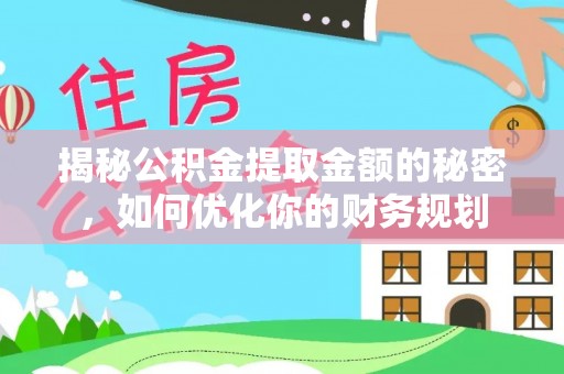 石排揭秘公积金提取金额的秘密，如何优化你的财务规划