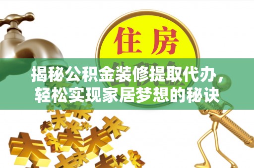 石排揭秘公积金装修提取代办，轻松实现家居梦想的秘诀