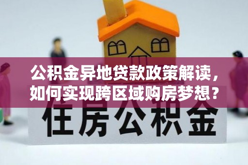 石排公积金异地贷款政策解读，如何实现跨区域购房梦想？
