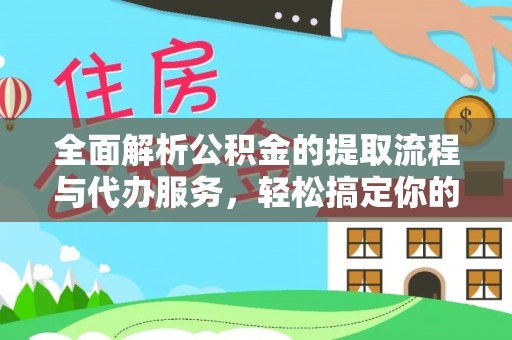 石排全面解析公积金的提取流程与代办服务，轻松搞定你的公积金咨询代办提取