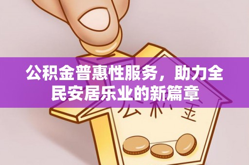 石排公积金普惠性服务，助力全民安居乐业的新篇章