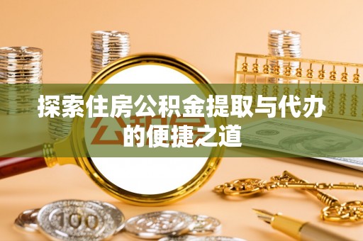 石排探索住房公积金提取与代办的便捷之道