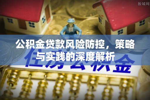 石排公积金贷款风险防控，策略与实践的深度解析
