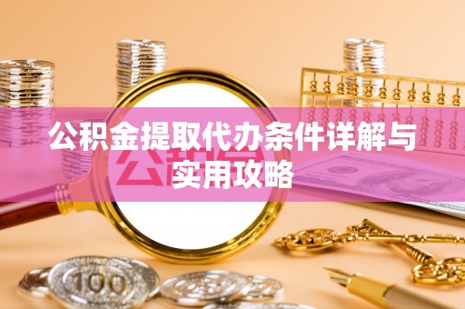 石排公积金提取代办条件详解与实用攻略
