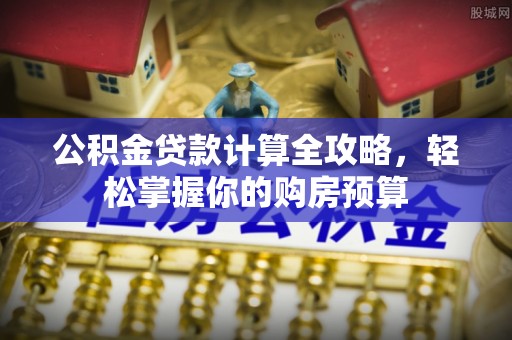 石排公积金贷款计算全攻略，轻松掌握你的购房预算