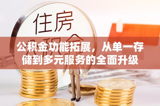 石排公积金功能拓展，从单一存储到多元服务的全面升级