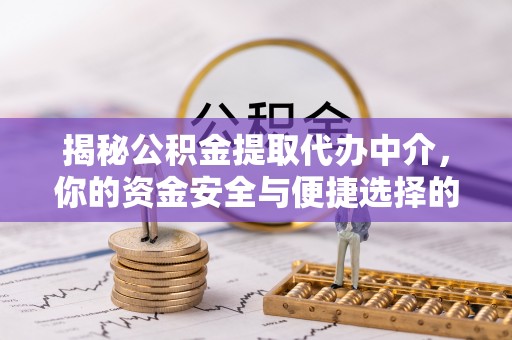 石排揭秘公积金提取代办中介，你的资金安全与便捷选择的平衡点
