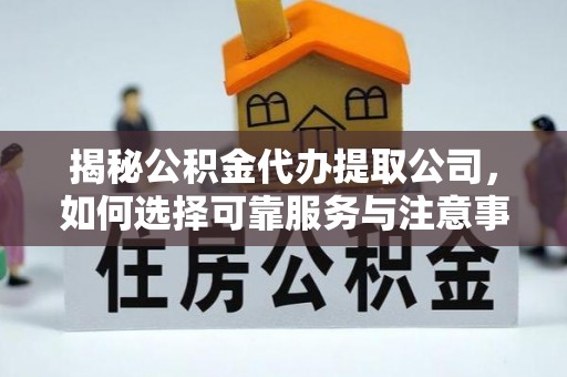 石排揭秘公积金代办提取公司，如何选择可靠服务与注意事项