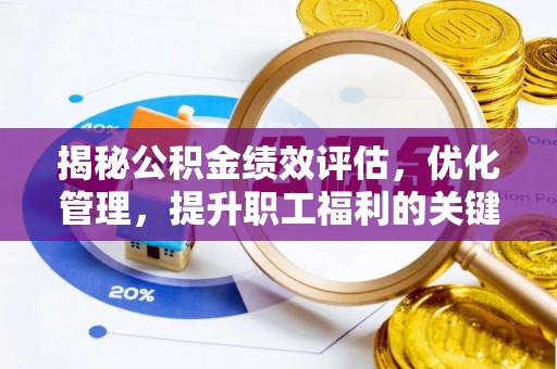 石排揭秘公积金绩效评估，优化管理，提升职工福利的关键一步