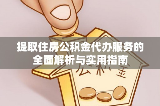 石排提取住房公积金代办服务的全面解析与实用指南