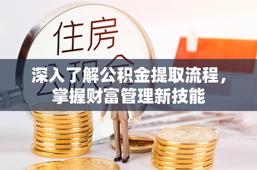 石排深入了解公积金提取流程，掌握财富管理新技能