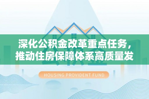 石排深化公积金改革重点任务，推动住房保障体系高质量发展