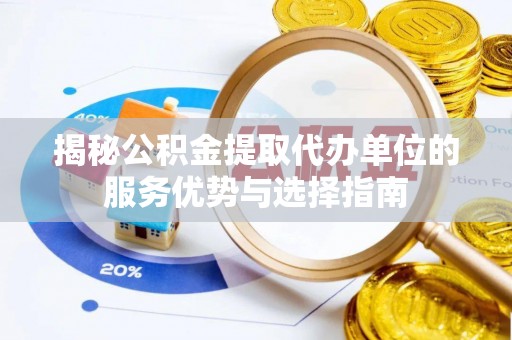 石排揭秘公积金提取代办单位的服务优势与选择指南