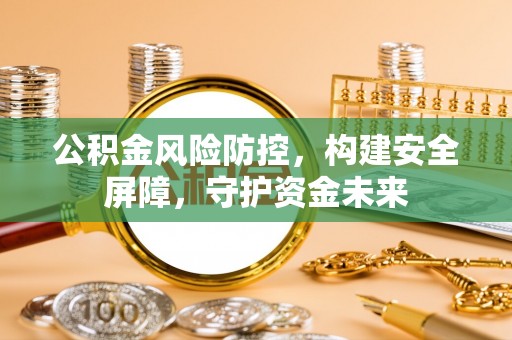 石排公积金风险防控，构建安全屏障，守护资金未来