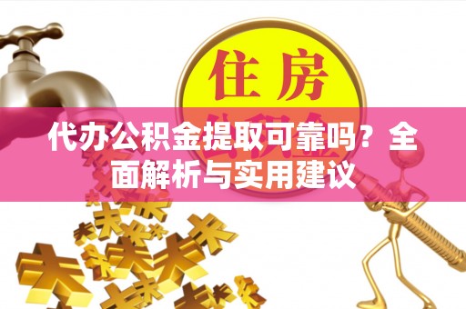石排代办公积金提取可靠吗？全面解析与实用建议