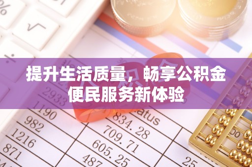 石排提升生活质量，畅享公积金便民服务新体验