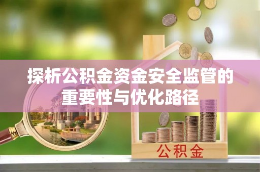 石排探析公积金资金安全监管的重要性与优化路径