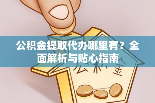 石排公积金提取代办哪里有？全面解析与贴心指南