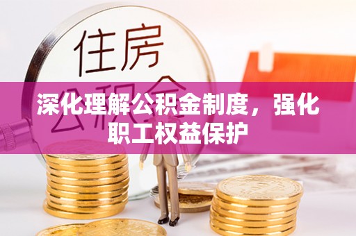 石排深化理解公积金制度，强化职工权益保护