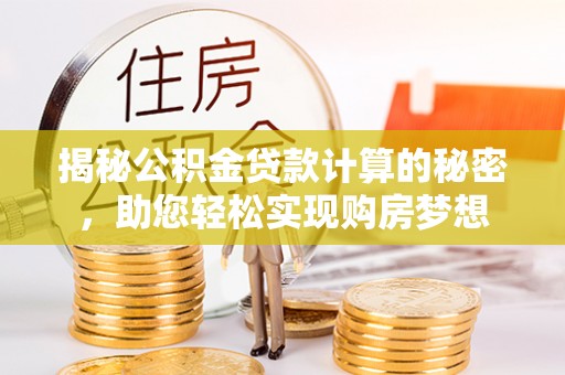 石排揭秘公积金贷款计算的秘密，助您轻松实现购房梦想