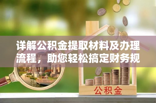 石排详解公积金提取材料及办理流程，助您轻松搞定财务规划