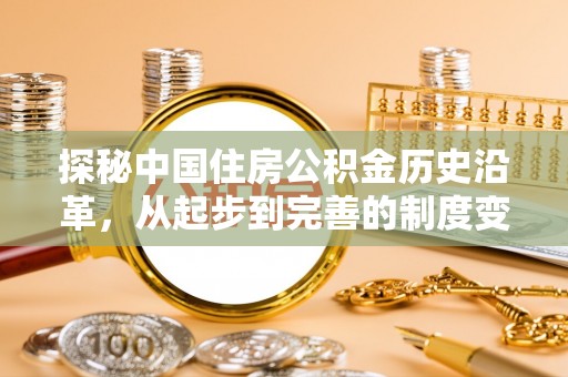 石排探秘中国住房公积金历史沿革，从起步到完善的制度变迁