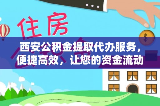石排西安公积金提取代办服务，便捷高效，让您的资金流动无忧