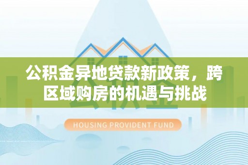 石排公积金异地贷款新政策，跨区域购房的机遇与挑战