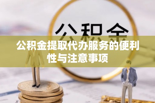 石排公积金提取代办服务的便利性与注意事项