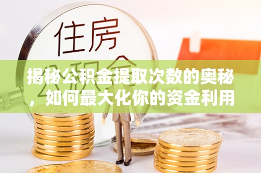 石排揭秘公积金提取次数的奥秘，如何最大化你的资金利用？