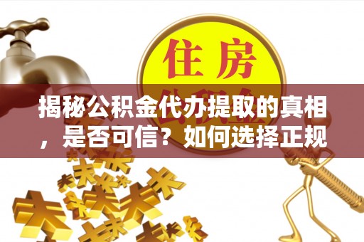 石排揭秘公积金代办提取的真相，是否可信？如何选择正规服务？
